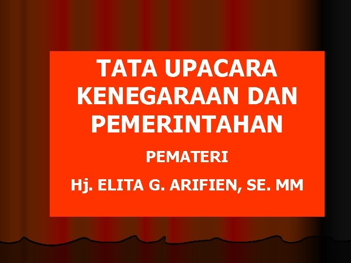 TATA UPACARA KENEGARAAN DAN PEMERINTAHAN PEMATERI Hj. ELITA G. ARIFIEN, SE. MM 