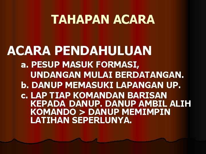 TAHAPAN ACARA PENDAHULUAN a. PESUP MASUK FORMASI, UNDANGAN MULAI BERDATANGAN. b. DANUP MEMASUKI LAPANGAN