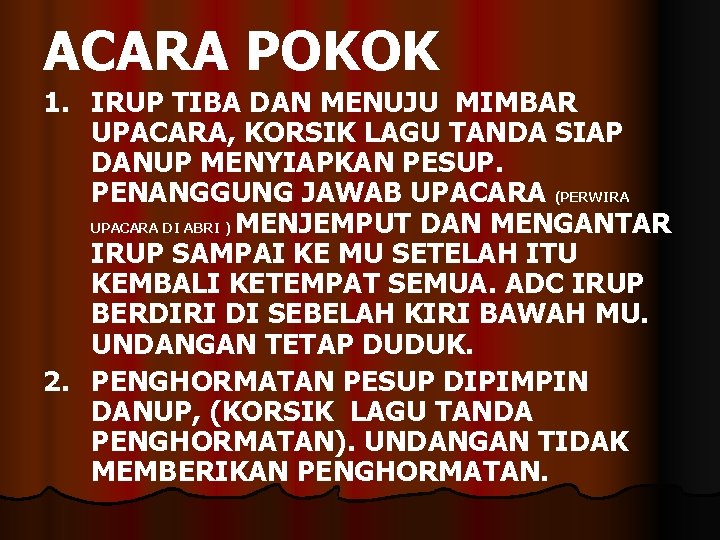ACARA POKOK 1. IRUP TIBA DAN MENUJU MIMBAR UPACARA, KORSIK LAGU TANDA SIAP DANUP ACARA POKOK 1. IRUP TIBA DAN MENUJU MIMBAR UPACARA, KORSIK LAGU TANDA SIAP DANUP