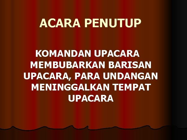 ACARA PENUTUP KOMANDAN UPACARA MEMBUBARKAN BARISAN UPACARA, PARA UNDANGAN MENINGGALKAN TEMPAT UPACARA 