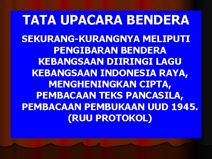 TATA UPACARA BENDERA SEKURANG-KURANGNYA MELIPUTI PENGIBARAN BENDERA KEBANGSAAN DIIRINGI LAGU KEBANGSAAN INDONESIA RAYA, MENGHENINGKAN