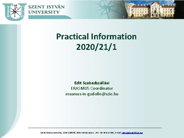 Practical Information 2020/21/1 Edit Szabadszállási ERASMUS Coordinator erasmus-in-godollo@szie. hu ––––––––––––––––––––––––––––––––––––––––––––––––––––––––––– Szent István University, 2100