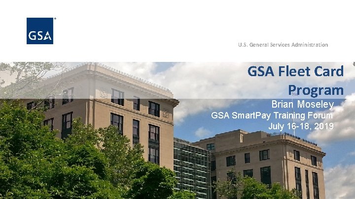 U. S. General Services Administration GSA Fleet Card Program Brian Moseley GSA Smart. Pay