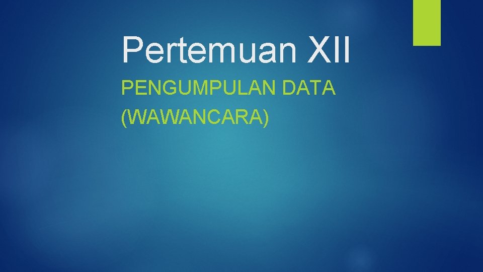 Pertemuan XII PENGUMPULAN DATA (WAWANCARA) 