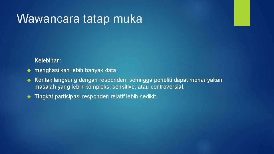 Wawancara tatap muka Kelebihan: menghasilkan lebih banyak data. Kontak langsung dengan responden, sehingga peneliti