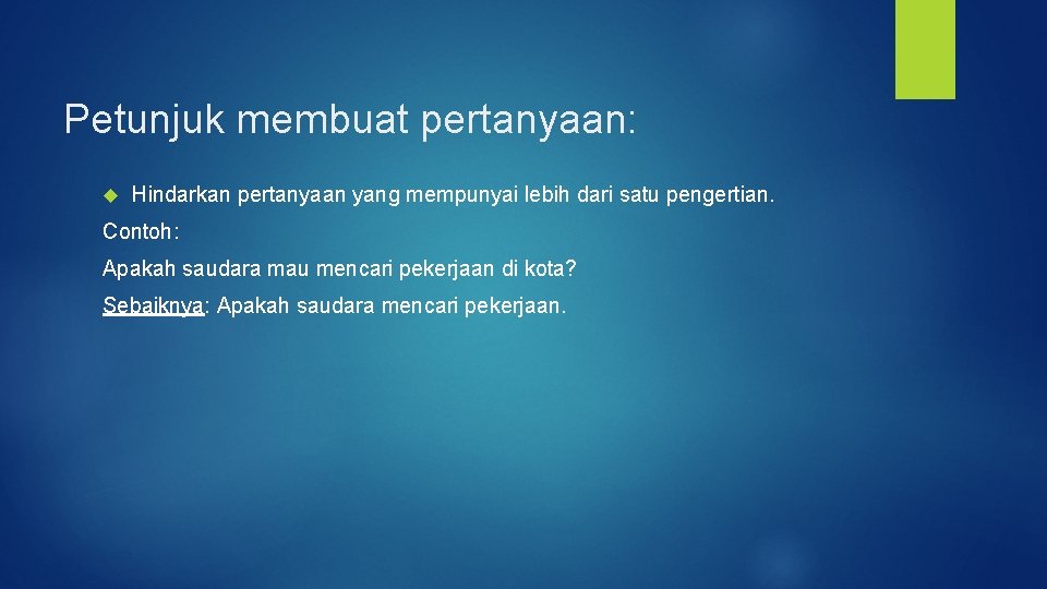 Petunjuk membuat pertanyaan: Hindarkan pertanyaan yang mempunyai lebih dari satu pengertian. Contoh: Apakah saudara