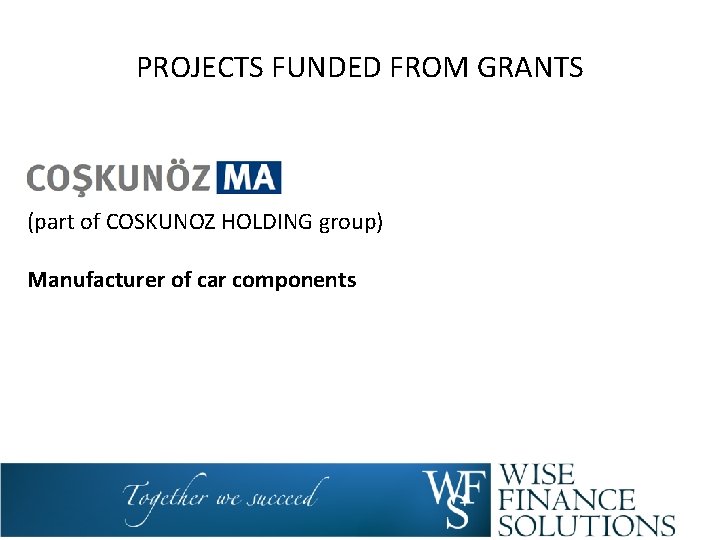 PROJECTS FUNDED FROM GRANTS (part of COSKUNOZ HOLDING group) Manufacturer of car components 