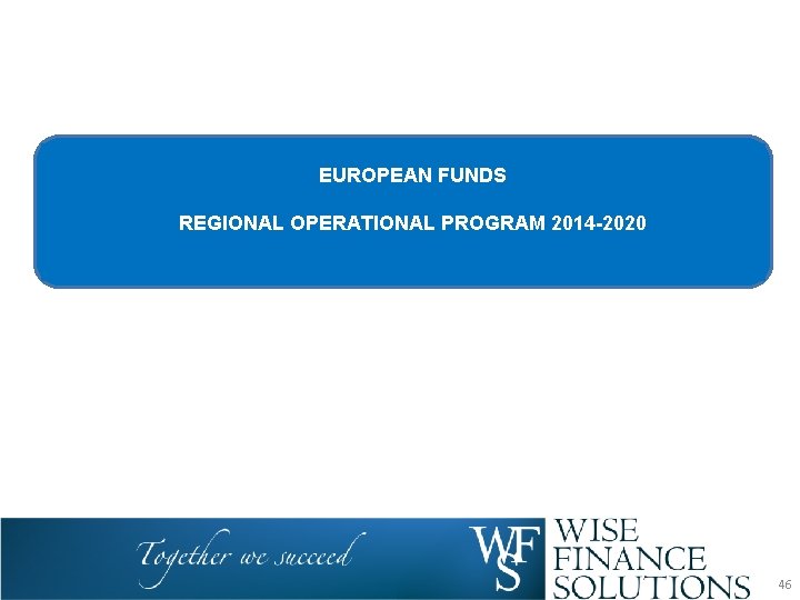 EUROPEAN FUNDS REGIONAL OPERATIONAL PROGRAM 2014 -2020 46 