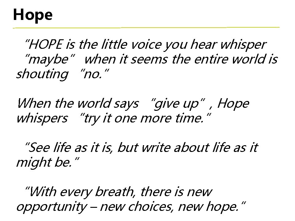 Hope “HOPE is the little voice you hear whisper “maybe” when it seems the