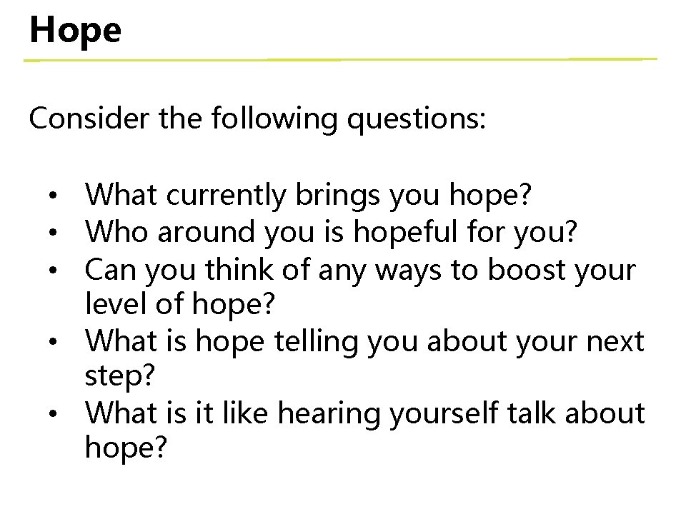 Hope Consider the following questions: • What currently brings you hope? • Who around