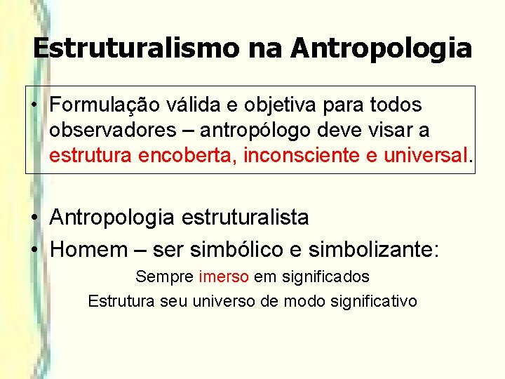 Estruturalismo na Antropologia • Formulação válida e objetiva para todos observadores – antropólogo deve Estruturalismo na Antropologia • Formulação válida e objetiva para todos observadores – antropólogo deve