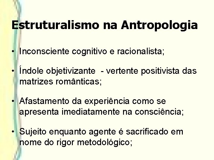 Estruturalismo na Antropologia • Inconsciente cognitivo e racionalista; • Índole objetivizante - vertente positivista Estruturalismo na Antropologia • Inconsciente cognitivo e racionalista; • Índole objetivizante - vertente positivista