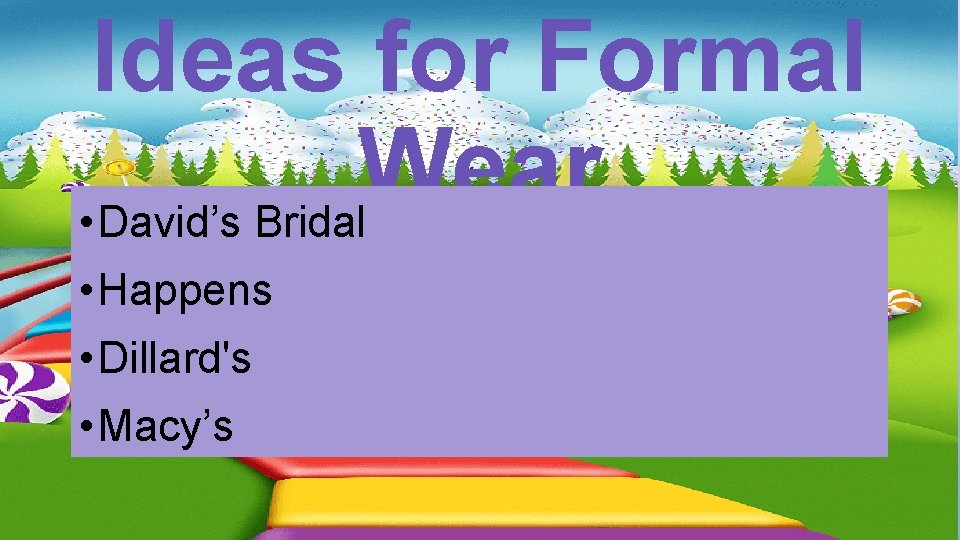 Ideas for Formal Wear • David’s Bridal • Happens • Dillard's • Macy’s 