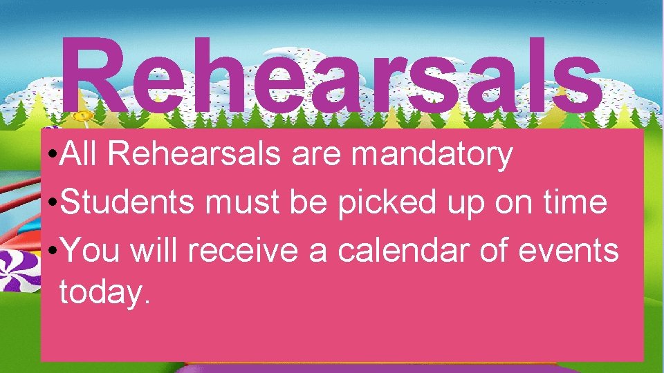 Rehearsals • All Rehearsals are mandatory • Students must be picked up on time