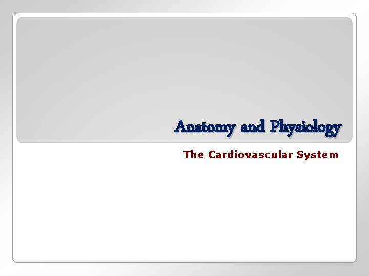 Anatomy and Physiology The Cardiovascular System 