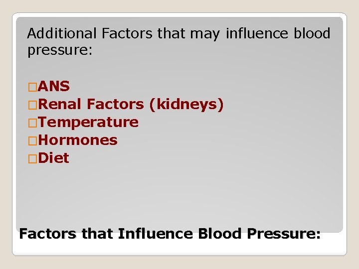 Additional Factors that may influence blood pressure: �ANS �Renal Factors (kidneys) �Temperature �Hormones �Diet