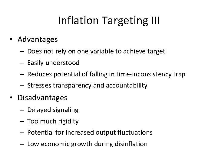 Inflation Targeting III • Advantages – Does not rely on one variable to achieve