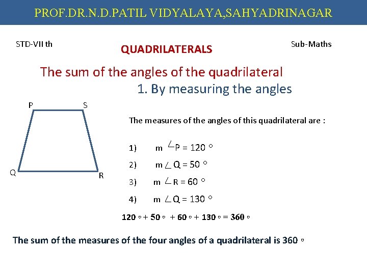 PROF. DR. N. D. PATIL VIDYALAYA, SAHYADRINAGAR STD-VII th QUADRILATERALS Sub-Maths The sum of