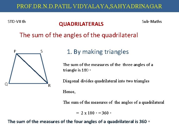 PROF. DR. N. D. PATIL VIDYALAYA, SAHYADRINAGAR STD-VII th QUADRILATERALS Sub-Maths The sum of