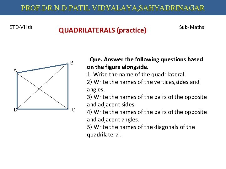 PROF. DR. N. D. PATIL VIDYALAYA, SAHYADRINAGAR STD-VII th QUADRILATERALS (practice) B A D