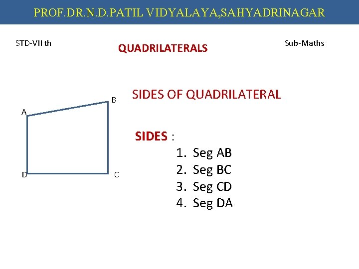 PROF. DR. N. D. PATIL VIDYALAYA, SAHYADRINAGAR STD-VII th QUADRILATERALS B SIDES OF QUADRILATERAL