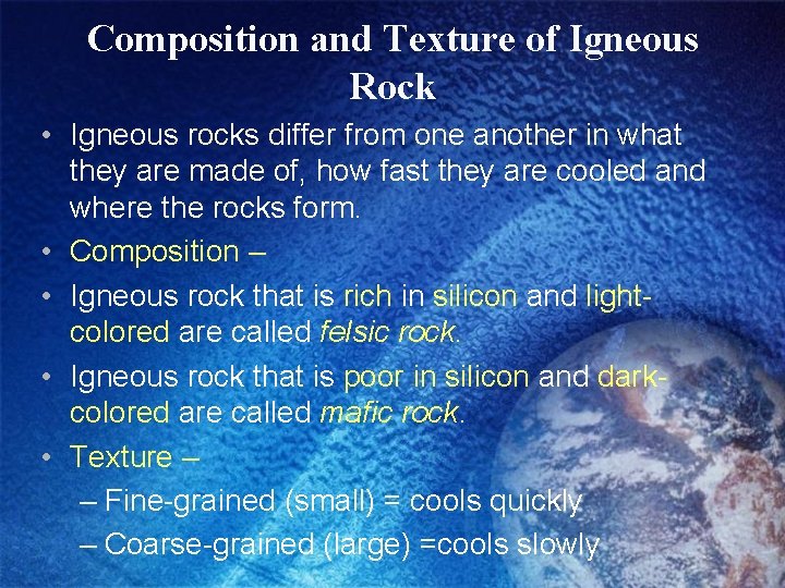 Composition and Texture of Igneous Rock • Igneous rocks differ from one another in