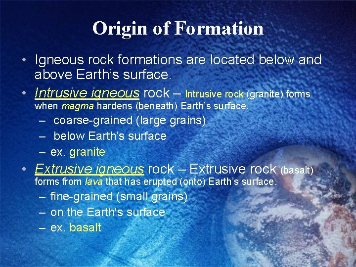 Origin of Formation • Igneous rock formations are located below and above Earth’s surface.