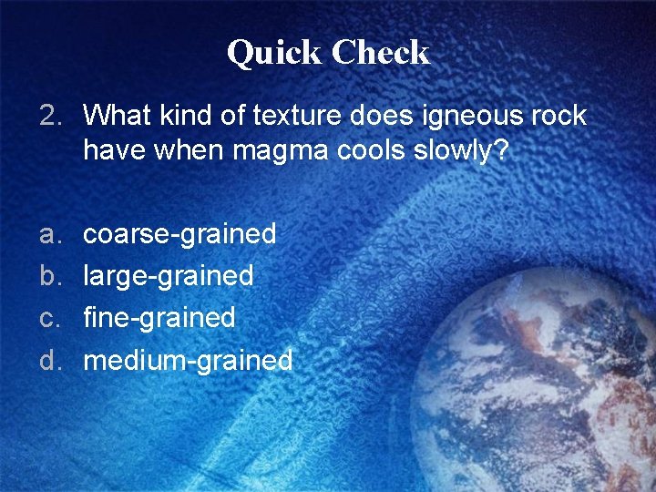 Quick Check 2. What kind of texture does igneous rock have when magma cools