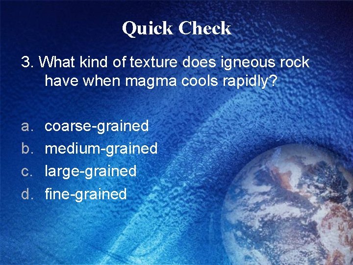 Quick Check 3. What kind of texture does igneous rock have when magma cools