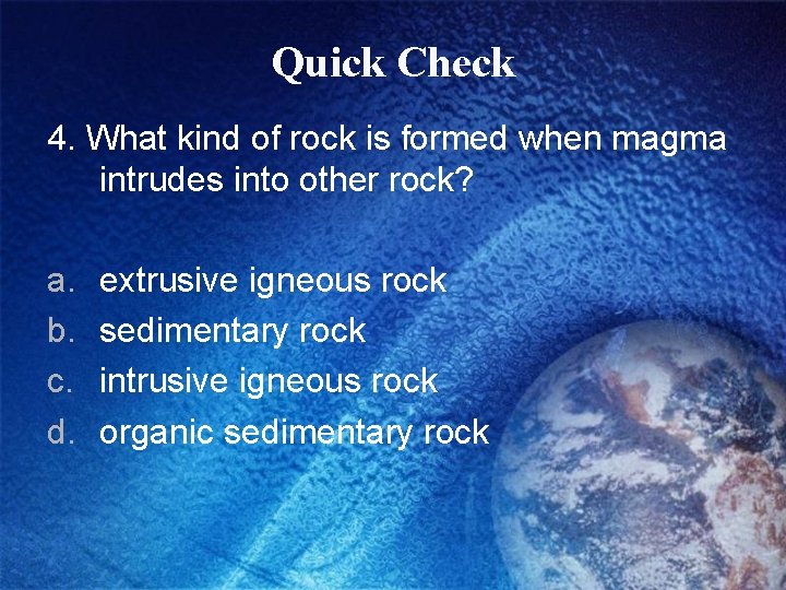 Quick Check 4. What kind of rock is formed when magma intrudes into other