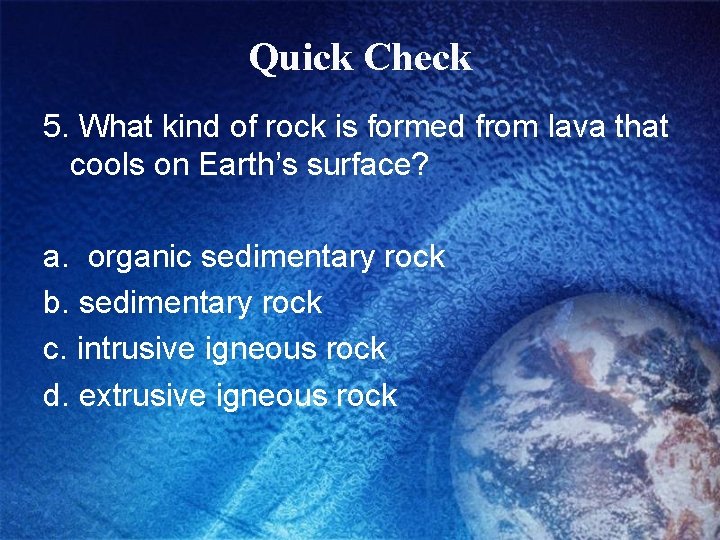 Quick Check 5. What kind of rock is formed from lava that cools on