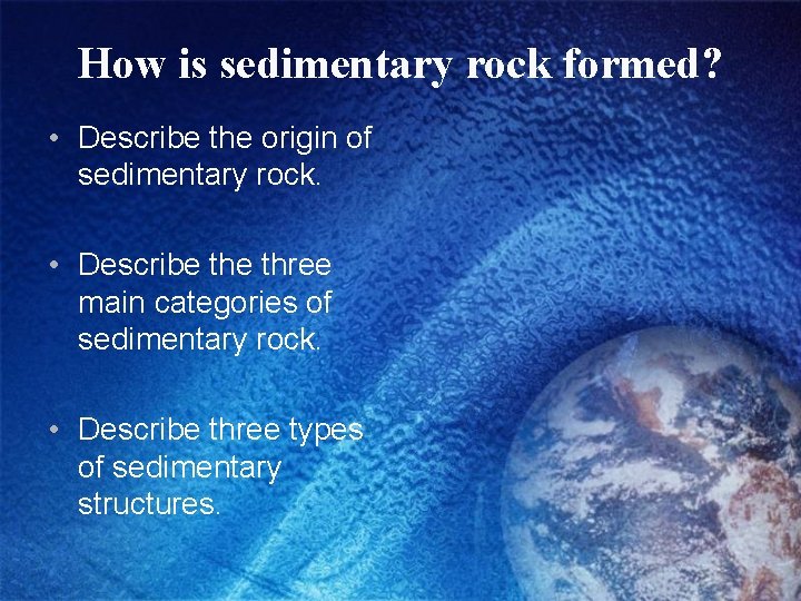 How is sedimentary rock formed? • Describe the origin of sedimentary rock. • Describe