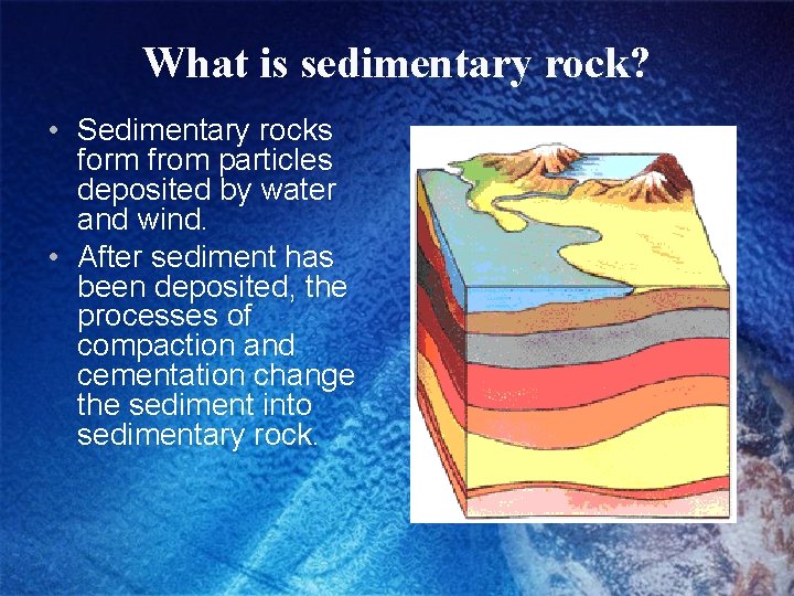 What is sedimentary rock? • Sedimentary rocks form from particles deposited by water and