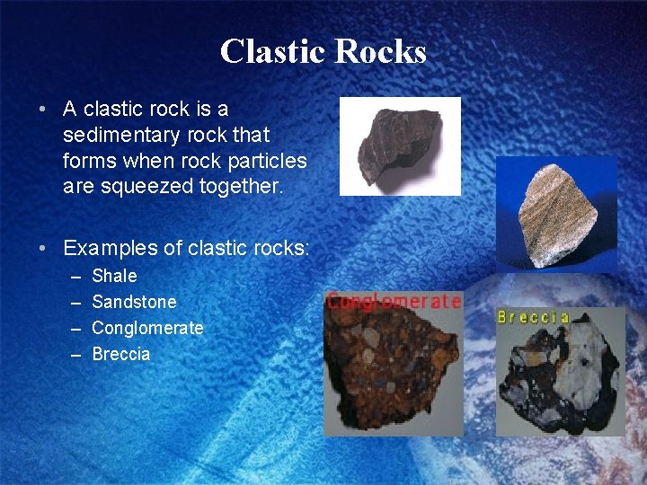 Clastic Rocks • A clastic rock is a sedimentary rock that forms when rock