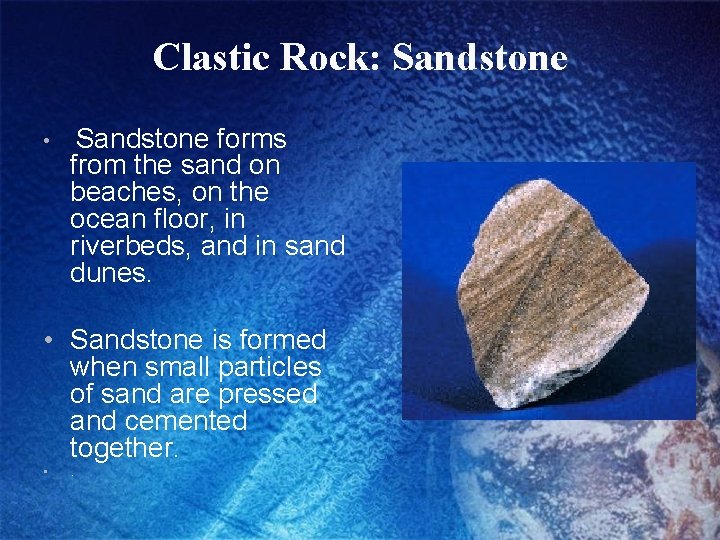 Clastic Rock: Sandstone • Sandstone forms from the sand on beaches, on the ocean