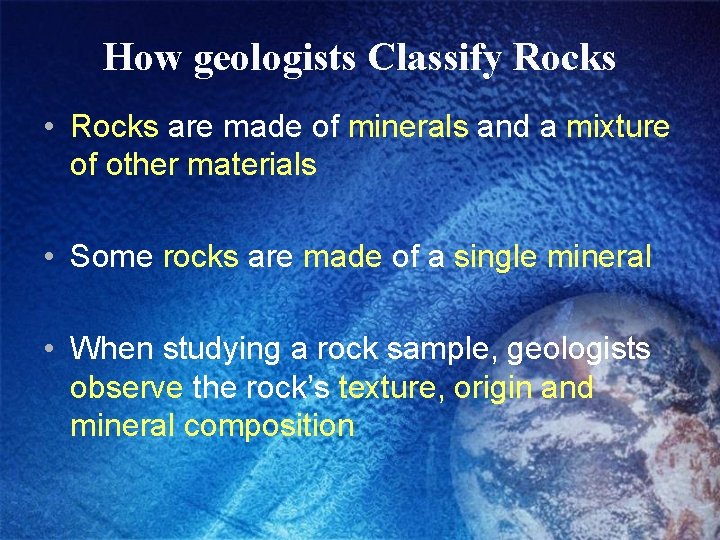 How geologists Classify Rocks • Rocks are made of minerals and a mixture of