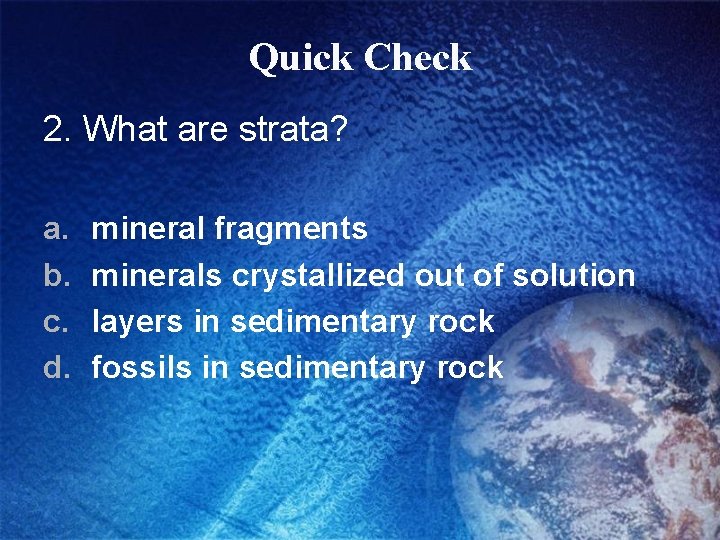 Quick Check 2. What are strata? a. b. c. d. mineral fragments minerals crystallized