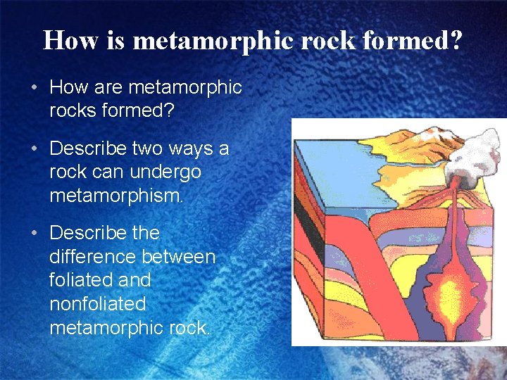 How is metamorphic rock formed? • How are metamorphic rocks formed? • Describe two