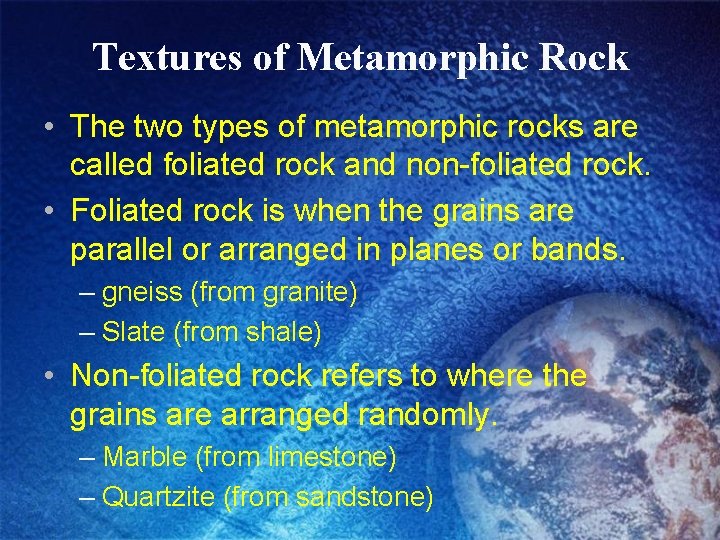 Textures of Metamorphic Rock • The two types of metamorphic rocks are called foliated