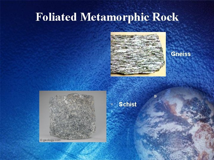 Foliated Metamorphic Rock » » » • Schist Gneiss 