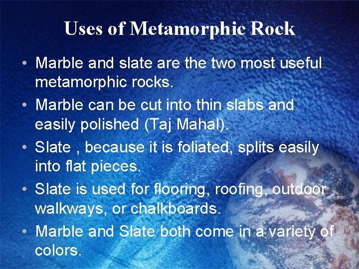 Uses of Metamorphic Rock • Marble and slate are the two most useful metamorphic