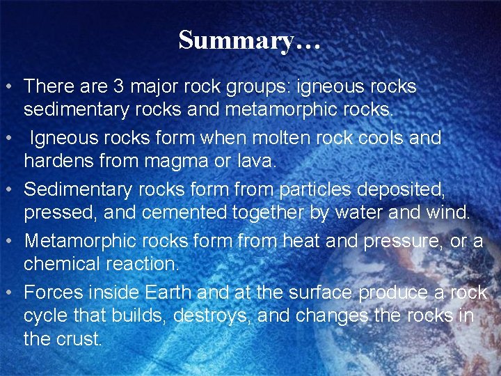 Summary… • There are 3 major rock groups: igneous rocks sedimentary rocks and metamorphic