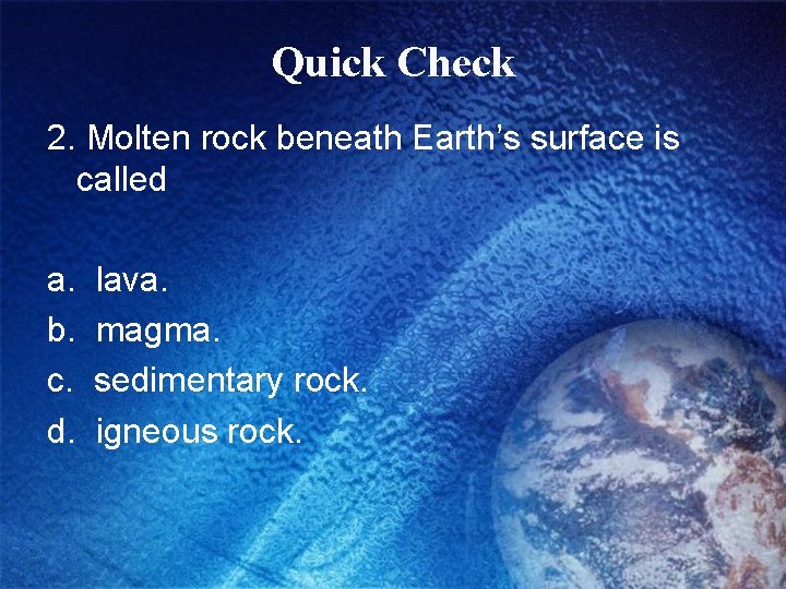 Quick Check 2. Molten rock beneath Earth’s surface is called a. b. c. d.