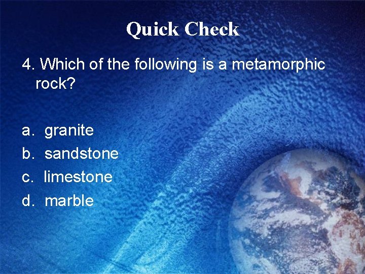 Quick Check 4. Which of the following is a metamorphic rock? a. b. c.