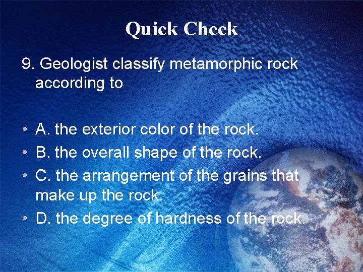 Quick Check 9. Geologist classify metamorphic rock according to • A. the exterior color