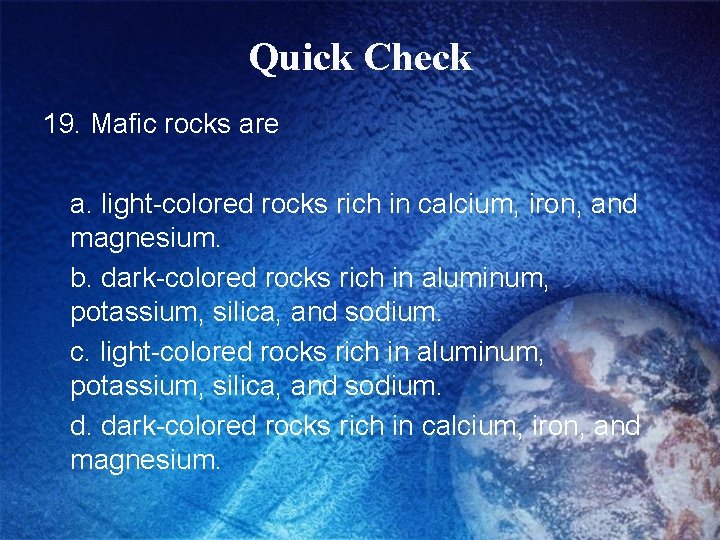 Quick Check 19. Mafic rocks are a. light-colored rocks rich in calcium, iron, and