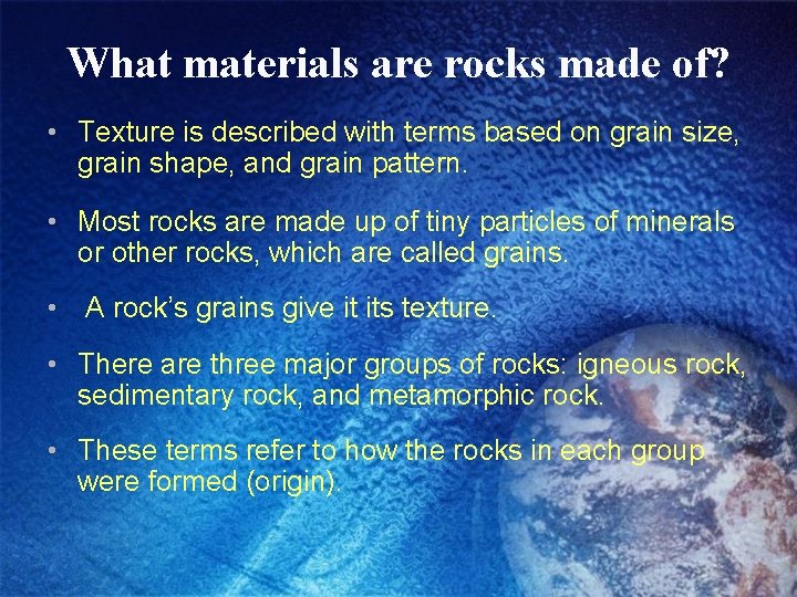 What materials are rocks made of? • Texture is described with terms based on
