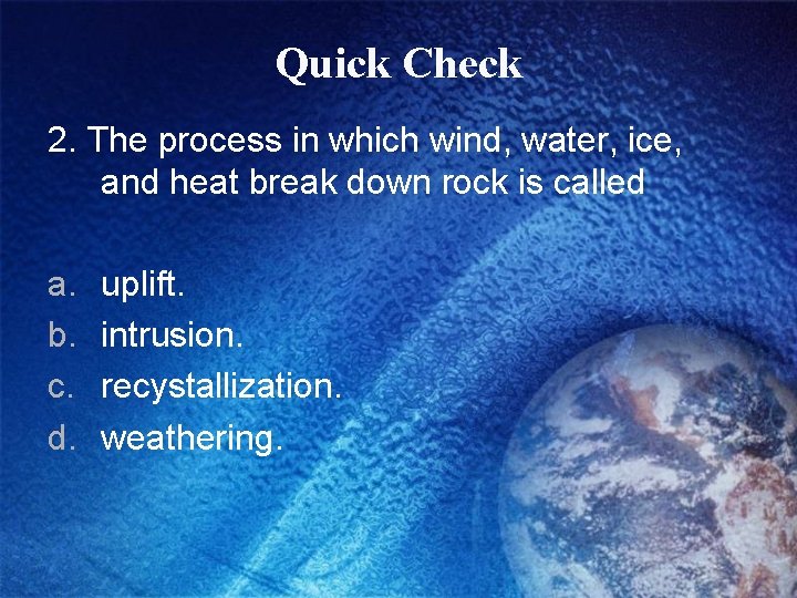 Quick Check 2. The process in which wind, water, ice, and heat break down