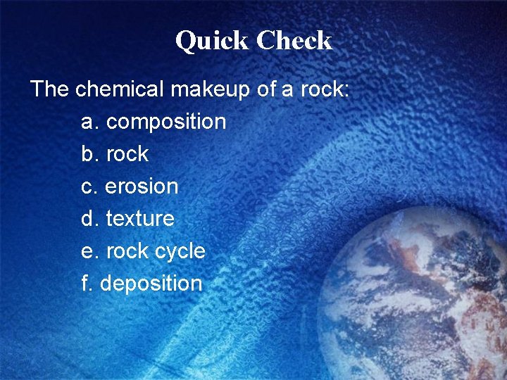 Quick Check The chemical makeup of a rock: a. composition b. rock c. erosion