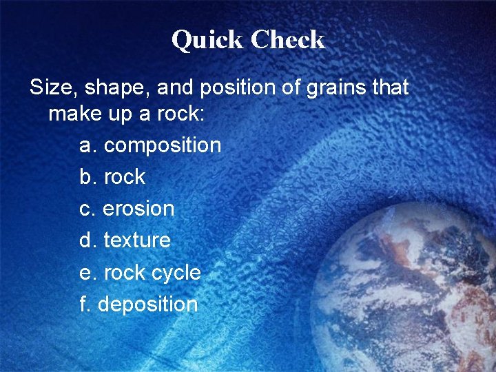 Quick Check Size, shape, and position of grains that make up a rock: a.